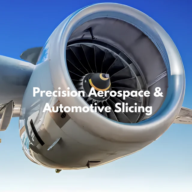 Precision Aerospace & Automotive Slicing