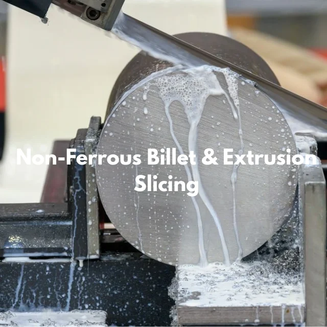 Non-Ferrous Billet & Extrusion Slicing